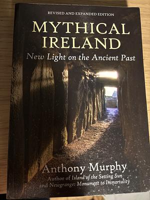 Mythical Ireland: New Light on the Ancient Past by Anthony Murphy