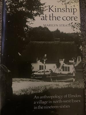 Kinship at the Core: An Anthropology of Elmdon, a Village in North-west Essex in the Nineteen-Sixties by Marilyn Strathern