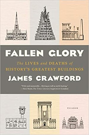 Fallen Glory: The Lives and Deaths of History's Greatest Buildings by James Crawford