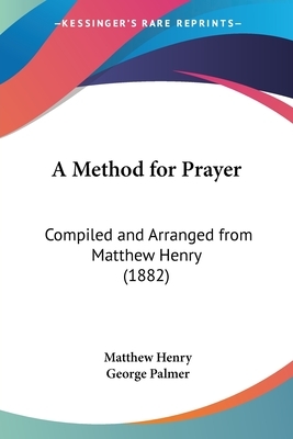 A Method for Prayer: Compiled and Arranged from Matthew Henry (1882) by Matthew Henry