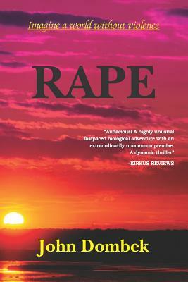 Rape: Imagine a World Without Violence by John Dombek