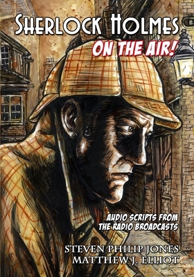 Sherlock Holmes: On The Air! by Matthew J. Elliot, Steven Philip Jones