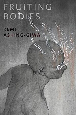 Fruiting Bodies  by Kemi Ashing-Giwa