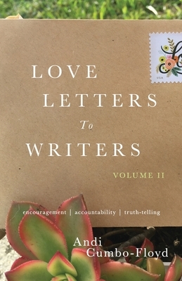 Love Letters to Writers: Encouragement, Accountability, and Truth-Telling: Volume II by Andi Cumbo-Floyd