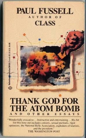 Thank God for the Atom Bomb & Other Essays by Paul Fussell