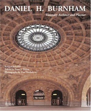 Daniel H. Burnham: Visionary Architect and Planner by Kristen Schaffer, Paul Rocheleau, Scott J. Tilden