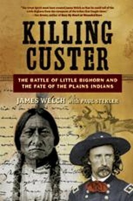 Killing Custer: The Battle of the Little Bighorn and the Fate of the Plains Indians by James Welch, Paul Stekler