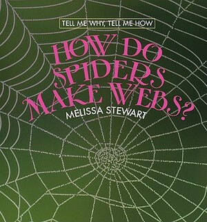 How Do Spiders Make Webs? by Melissa Stewart