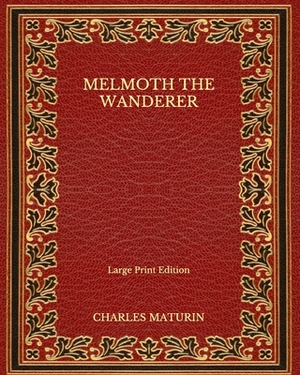 Melmoth the Wanderer - Large Print Edition by Charles Robert Maturin