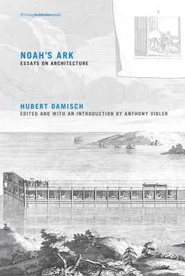 Noah's Ark: Essays on Architecture by Hubert Damisch