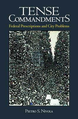 Tense Commandments: Federal Prescriptions and City Problems by Pietro S. Nivola