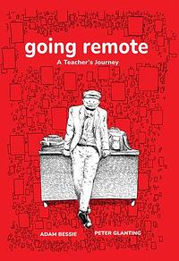 Going Remote: A Teacher's Journey by Adam Bessie, Peter Glanting