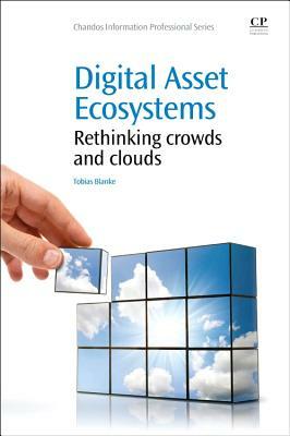 Digital Asset Ecosystems: Rethinking Crowds and Clouds by Tobias Blanke