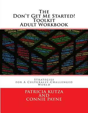 The Don't Get Me Started! Toolkit Adult Workbook: Strategies for A Culturally-Challenged World by Connie Payne, Patricia Kutza