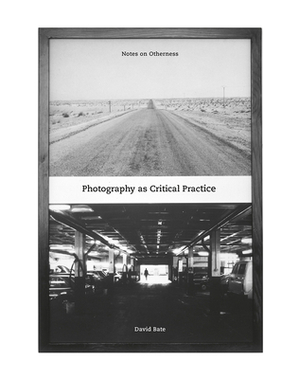 Photography as Critical Practice: Notes on Otherness by David Bate