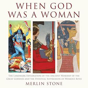 When God Was a Woman by Merlin Stone