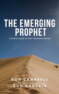 The Emerging Prophet: A practical guide for New Testament prophets by Ron Campbell, Ron Brackin