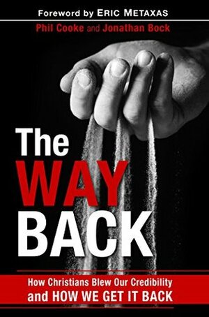 The Way Back: How Christians Blew Our Credibility and How We Get It Back by Cooke Phil, Jonathan Bock