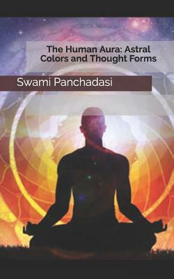 The Human Aura: Astral Colors and Thought Forms by Swami Panchadasi