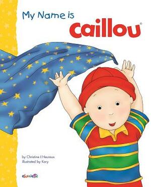 My Name Is Caillou by Christine L'Heureux