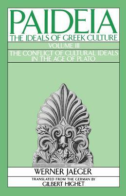 Paideia: The Ideals of Greek Culture: Volume III: The Conflict of Cultural Ideals in the Age of Plato by Werner Jaeger