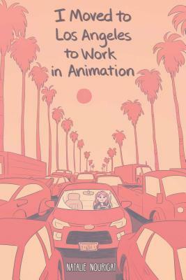 I Moved to Los Angeles to Work in Animation by Natalie Nourigat
