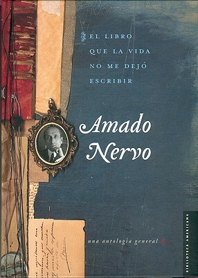 El Libro Que La Vida No Me Dejo Escribir by Amado Nervo