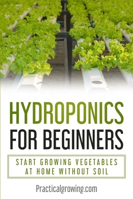 Hydroponics for Beginners: Start Growing Vegetables at Home Without Soil by Nick Jones