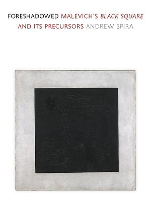 Foreshadowed: Malevich's "Black Square" and Its Precursors by Andrew Spira