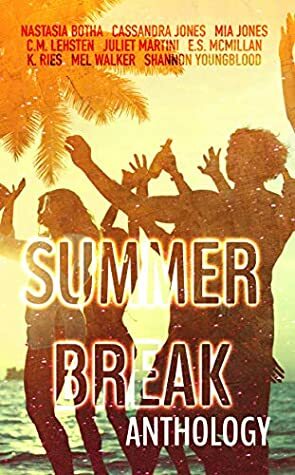 Summer Break Anthology by Mel Walker, Mel Walker, Juliet Martini, C.M. Lehsten, Mia Jones, Cassandra Jones, E.S. McMillan, K. Ries, Nastasia Botha, Shannon Youngblood