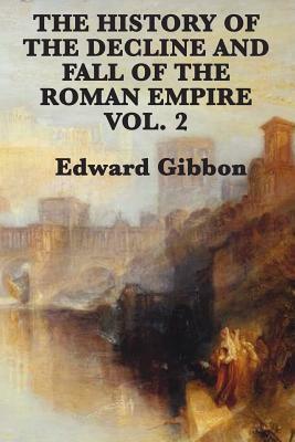 The History of the Decline and Fall of the Roman Empire Vol. 2 by Edward Gibbon