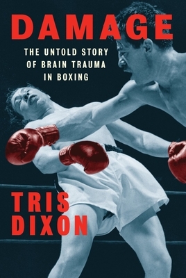 Damage: The Untold Story of Brain Trauma in Boxing by Tris Dixon