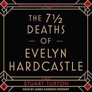 The 7 1/2Deaths of Evelyn Hardcastle by James Cameron Stewart, Stuart Turton