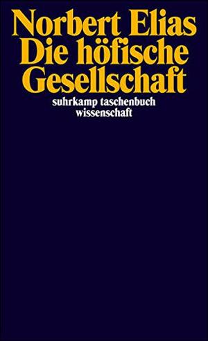 Die höfische Gesellschaft: Untersuchungen zur Soziologie des Königtums und der höfischen Aristokratie by Norbert Elias