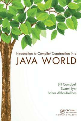 Introduction to Compiler Construction in a Java World by Bahar Akbal-Delibas, Swami Iyer, Bill Campbell