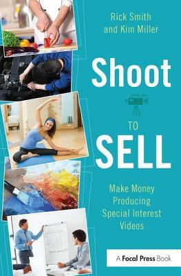Shoot to Sell: Make Money Producing Special Interest Videos by Kim Miller, Rick Smith