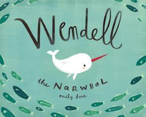 Wendell the Narwhal by Emily Dove