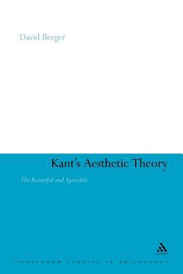 Kant's Aesthetic Theory: The Beautiful and Agreeable by David Berger