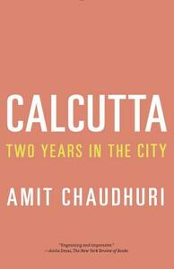 Calcutta: Two Years in the City by Amit Chaudhuri