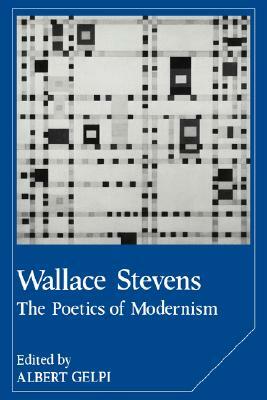 Wallace Stevens: The Poetics of Modernism by Albert Gelpi