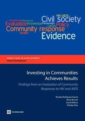 Investing in Communities Achieves Results: Findings from an Evaluation of Community Responses to HIV and AIDS by Rosalia Rodriguez-Garcia, David Wilson, Rene Bonnel