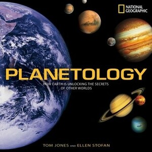 Planetology: Unlocking the Secrets of the Solar System by Ellen R. Stofan, Tom Jones