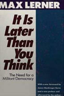 It Is Later Than You Think: Need for a Militant Democracy by Max Lerner