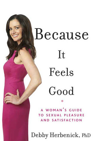 Because It Feels Good: A Woman's Guide to Sexual Pleasure and Satisfaction by Debby Herbenick