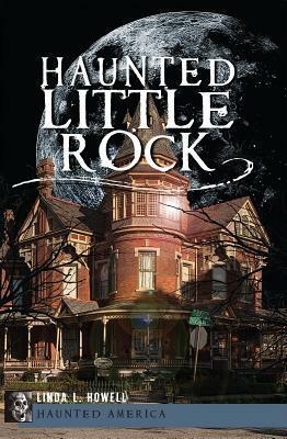 Haunted Little Rock by Linda Howell