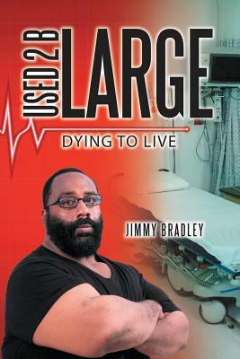 Used 2 B Large: Dying to Live by Jimmy Bradley