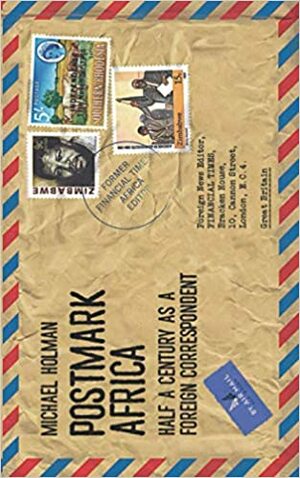 Postmark Africa: Half a Century as a Foreign Correspondent by Michael Holman