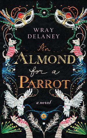 An Almond for a Parrot by Wray Delaney