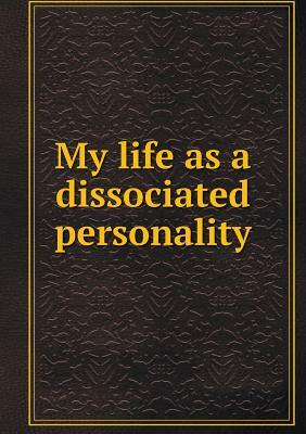 My Life as a Dissociated Personality by Morton Prince