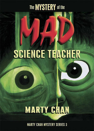 The Mystery Of The Mad Science Teacher by Marty Chan